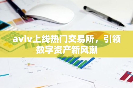 aviv上线热门交易所，引领数字资产新风潮