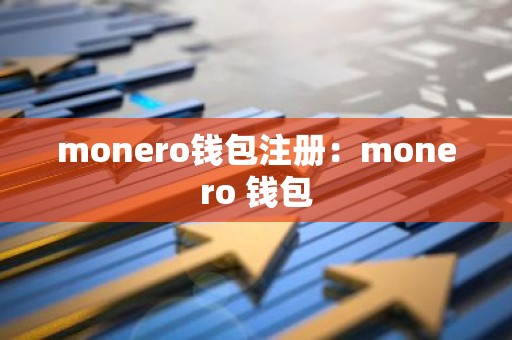 monero钱包注册：monero 钱包