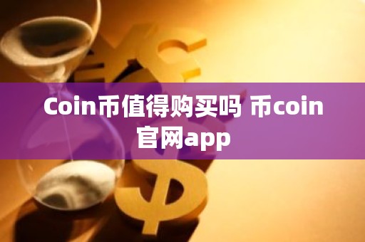 Coin币值得购买吗 币coin官网app