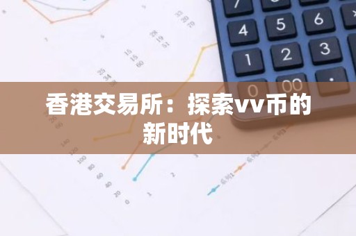 香港交易所：探索vv币的新时代