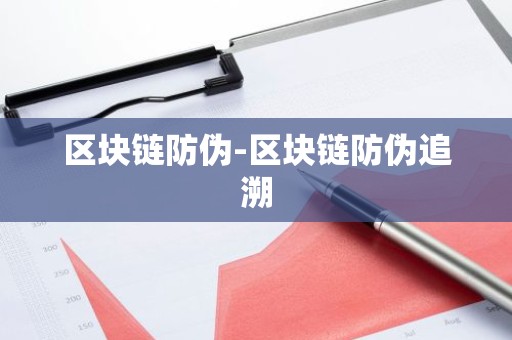区块链防伪-区块链防伪追溯