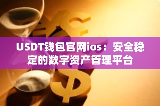 USDT钱包官网ios：安全稳定的数字资产管理平台