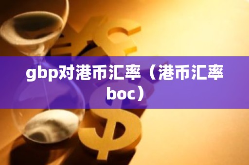 gbp对港币汇率（港币汇率boc）