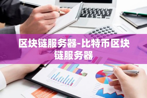 区块链服务器-比特币区块链服务器