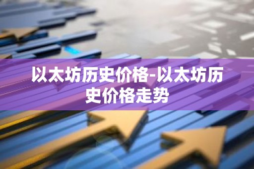 以太坊历史价格-以太坊历史价格走势