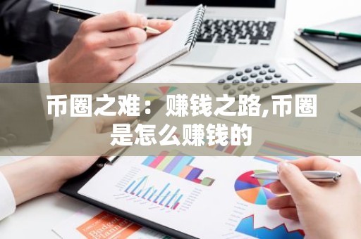 币圈之难：赚钱之路,币圈是怎么赚钱的