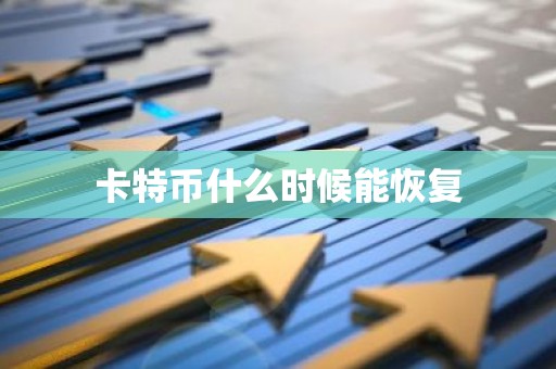 卡特币什么时候能恢复