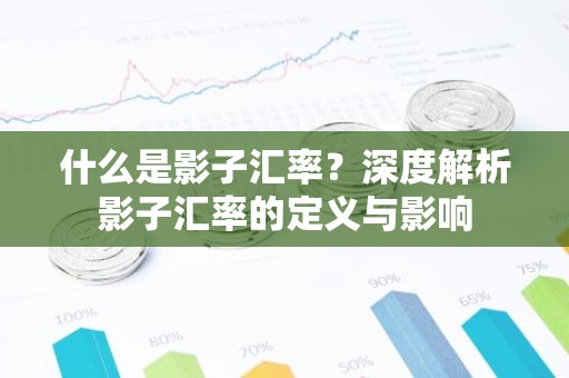什么是影子汇率？深度解析影子汇率的定义与影响