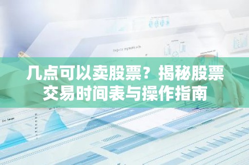 几点可以卖股票？揭秘股票交易时间表与操作指南