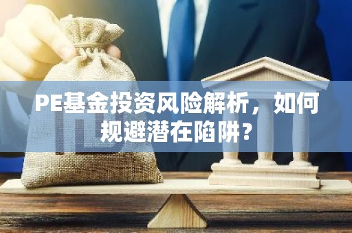 PE基金投资风险解析，如何规避潜在陷阱？