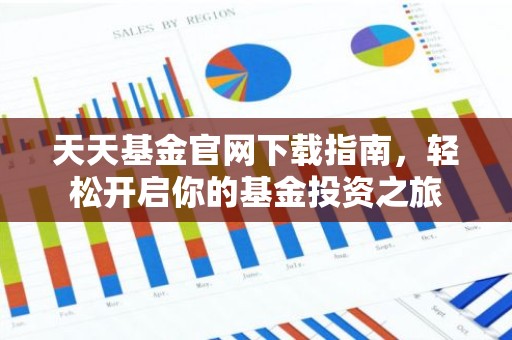 天天基金官网下载指南，轻松开启你的基金投资之旅