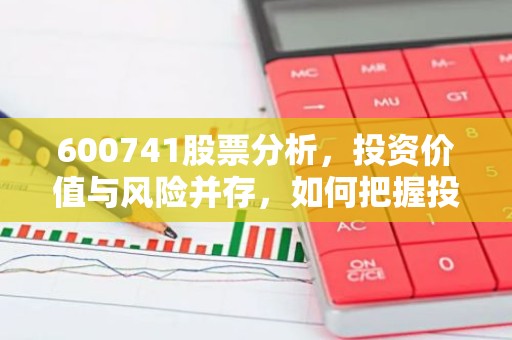 600741股票分析，投资价值与风险并存，如何把握投资时机？