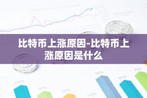 比特币上涨原因-比特币上涨原因是什么
