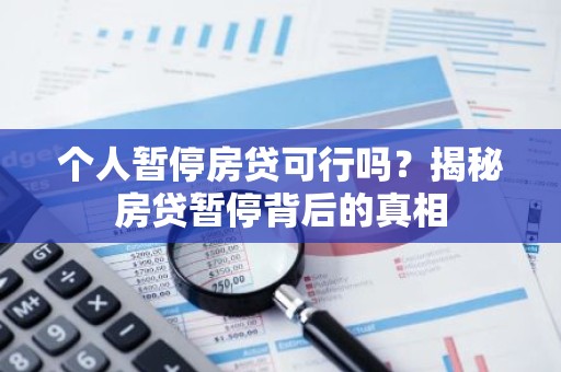 个人暂停房贷可行吗？揭秘房贷暂停背后的真相