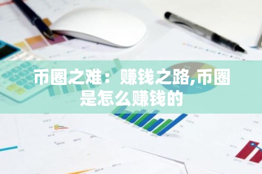 币圈之难：赚钱之路,币圈是怎么赚钱的