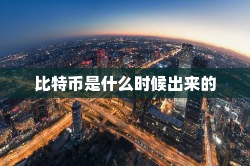 比特币是什么时候出来的