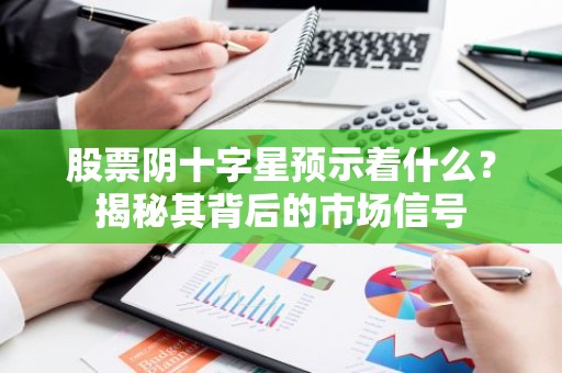 股票阴十字星预示着什么？揭秘其背后的市场信号