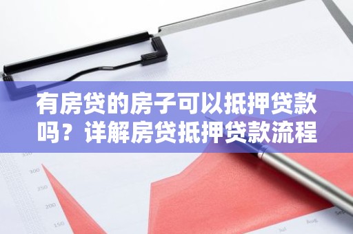 有房贷的房子可以抵押贷款吗？详解房贷抵押贷款流程及注意事项