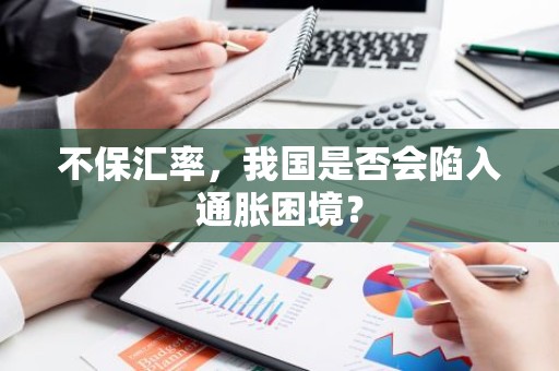 不保汇率，我国是否会陷入通胀困境？