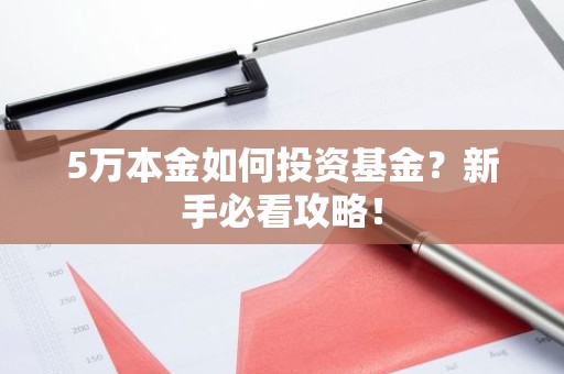 5万本金如何投资基金？新手必看攻略！