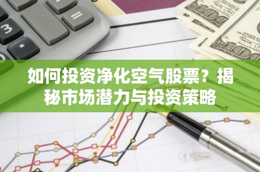 如何投资净化空气股票？揭秘市场潜力与投资策略