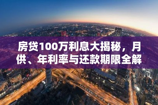 房贷100万利息大揭秘，月供、年利率与还款期限全解析