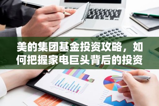 美的集团基金投资攻略，如何把握家电巨头背后的投资机遇？