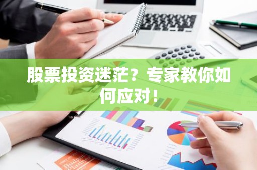 股票投资迷茫？专家教你如何应对！