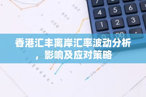 香港汇丰离岸汇率波动分析，影响及应对策略