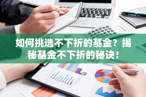 如何挑选不下折的基金？揭秘基金不下折的秘诀！