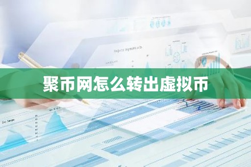 聚币网怎么转出虚拟币