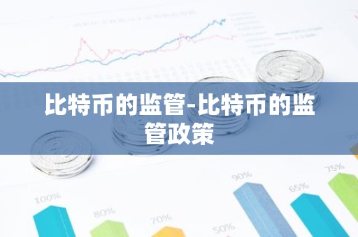 比特币的监管-比特币的监管政策