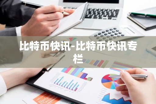 比特币快讯-比特币快讯专栏