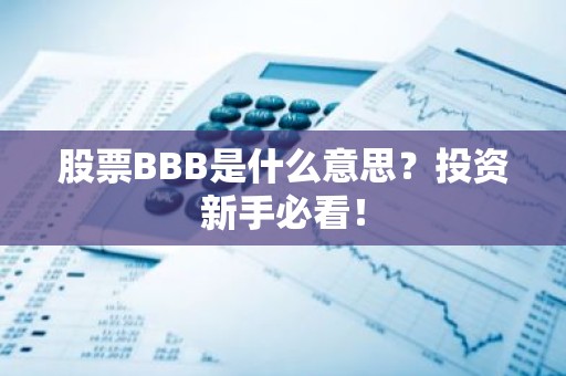 股票BBB是什么意思？投资新手必看！