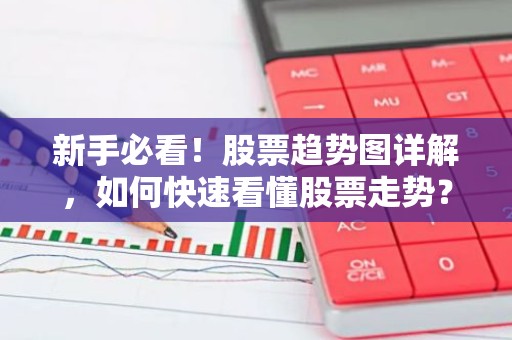 新手必看！股票趋势图详解，如何快速看懂股票走势？