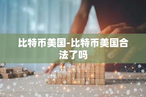 比特币美国-比特币美国合法了吗