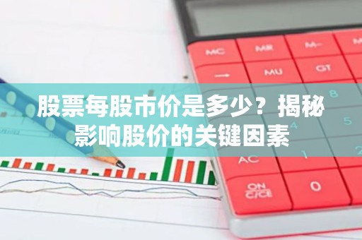 股票每股市价是多少？揭秘影响股价的关键因素
