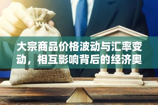 大宗商品价格波动与汇率变动，相互影响背后的经济奥秘