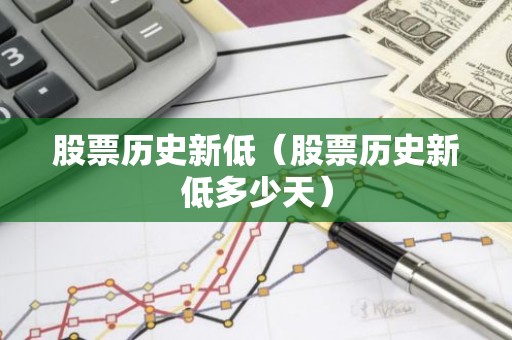 股票历史新低（股票历史新低多少天）