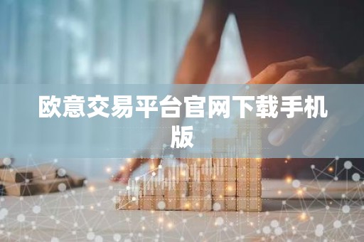 欧意交易平台官网下载手机版