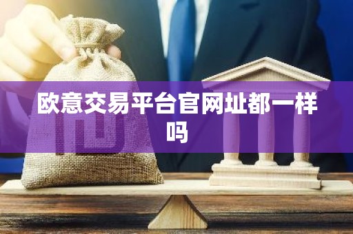 欧意交易平台官网址都一样吗