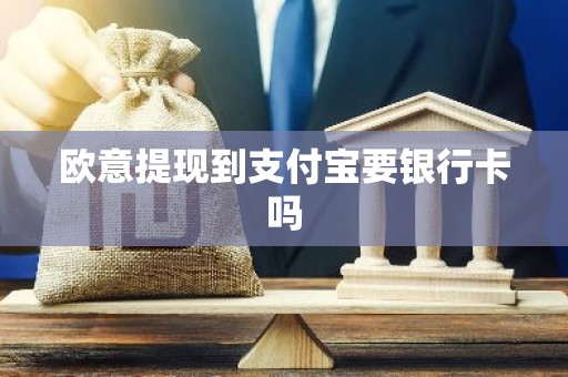 欧意提现到支付宝要银行卡吗