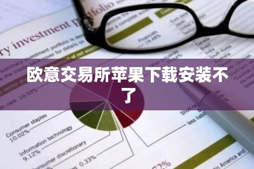 欧意交易所苹果下载安装不了