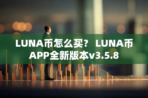LUNA币怎么买？ LUNA币APP全新版本v3.5.8