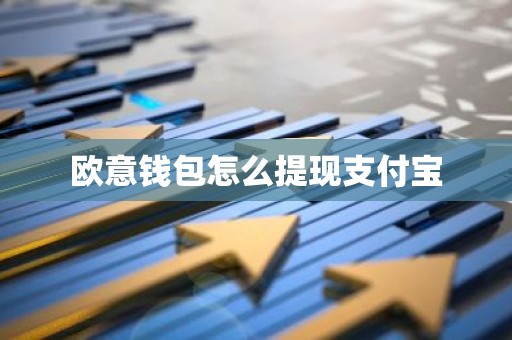欧意钱包怎么提现支付宝