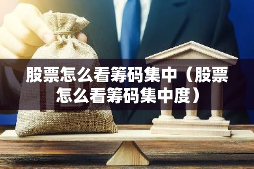 股票怎么看筹码集中（股票怎么看筹码集中度）