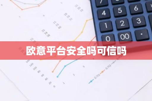 欧意平台安全吗可信吗