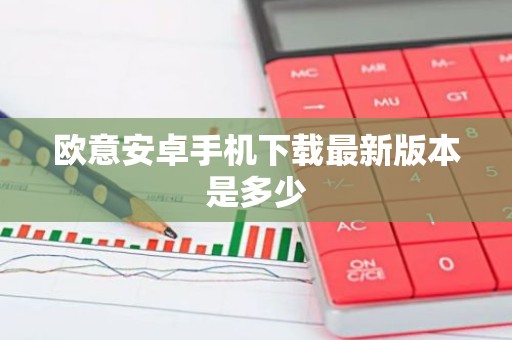 欧意安卓手机下载最新版本是多少