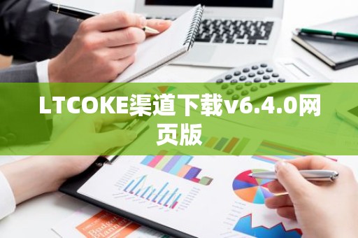 LTCOKE渠道下载v6.4.0网页版