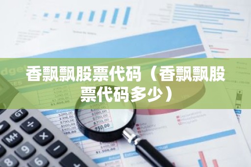 香飘飘股票代码（香飘飘股票代码多少）